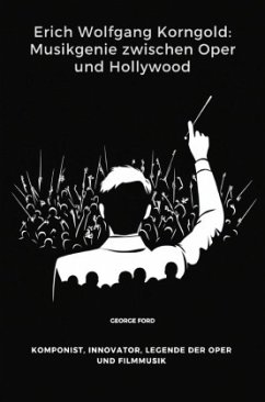 Cover Erich Wolfgang Korngold: Musikgenie zwischen Oper und Hollywood