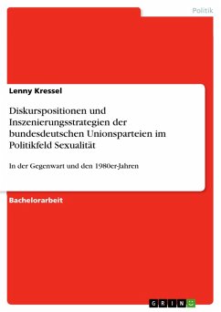 Diskurspositionen und Inszenierungsstrategien der bundesdeutschen Unionsparteien im Politikfeld Sexualität (eBook, PDF) Diskurspositionen und Inszenierungsstrategien der bundesdeutschen Unionsparteien im Politikfeld Sexualität (eBook, PDF)