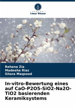 In-vitro-Bewertung eines auf CaO-P2O5-SiO2-Na2O-TiO2 basierenden Keramiksystems - Zia, Rehana;Riaz, Madeeha;Maqsood, Sitara