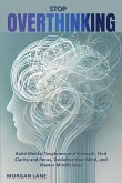 Stop OVERTHINKING - Build Mental Toughness and Strength, Find Clarity and Focus, Declutter Your Mind, and Master Mindfulness