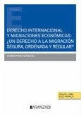 Derecho internacional y migraciones económicas: ¿un derecho a la migración segura, ordenada y regular? Derecho internacional y migraciones económicas: ¿un derecho a la migración segura, ordenada y regular?