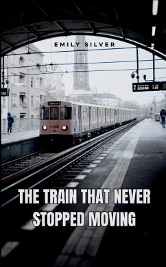 The Train That Never Stopped Moving - Silver, Emily