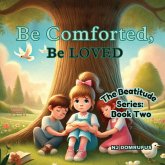 Be Comforted, Be Loved Be Comforted, Be Loved