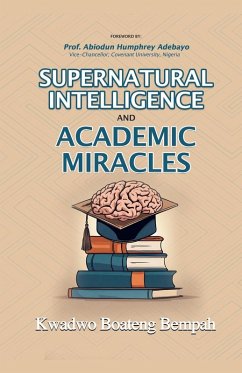 Supernatural Intelligence and Academic Miracles - Bempah, Kwadwo Boateng