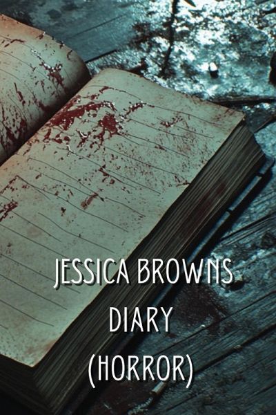 Jessica Browns Diary (HORROR) Jessica Browns Diary (HORROR)