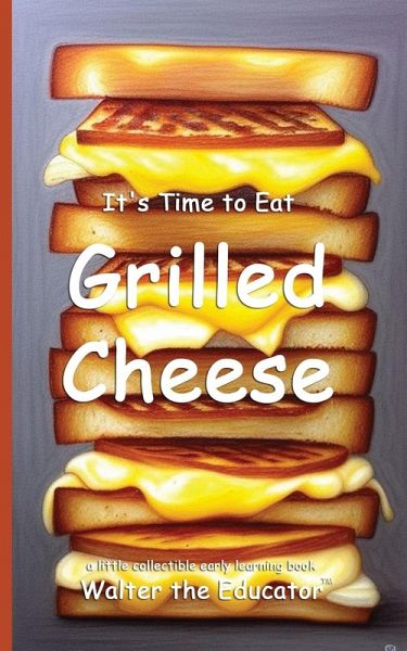 It's Time to Eat Grilled Cheese It's Time to Eat Grilled Cheese
