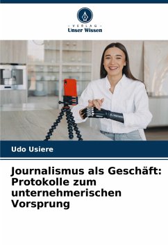 Journalismus als Geschäft: Protokolle zum unternehmerischen Vorsprung - Usiere, Udo