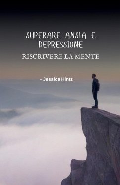 Superare ansia e depressione - Riscrivere la mente - Hintz, Jessica