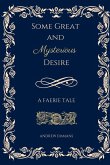 Some Great and Mysterious Desire Some Great and Mysterious Desire