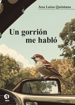 Un gorrión me habló (eBook, ePUB) - Quintana, Ana Luisa