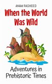 When the World Was Wild: Adventures in Prehistoric Times (Historical Books For Kids, #12) (eBook, ePUB)