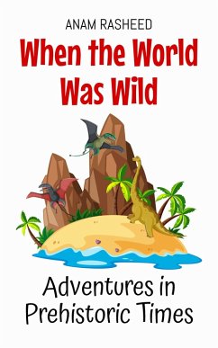 Cover When the World Was Wild: Adventures in Prehistoric Times (Historical Books For Kids, #12) (eBook, ePUB)