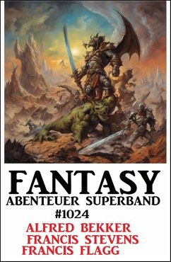 Fantasy Abenteuer Superband 1024 (eBook, ePUB) - Bekker, Alfred; Stevens, Francis; Flagg, Francis