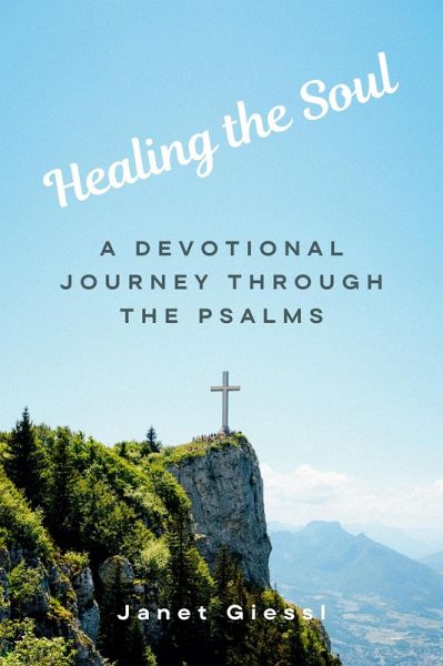 Healing the Soul: A Devotional Journey Through the Psalms (eBook, ePUB) Healing the Soul: A Devotional Journey Through the Psalms (eBook, ePUB)