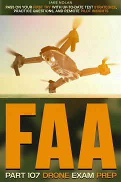 FAA Part 107 Drone Exam Prep Pass on Your First Try with Up-to-Date Test Strategies, Practice Questions, and Remote Pilot Insights (eBook, ePUB) - Nolan, Jake