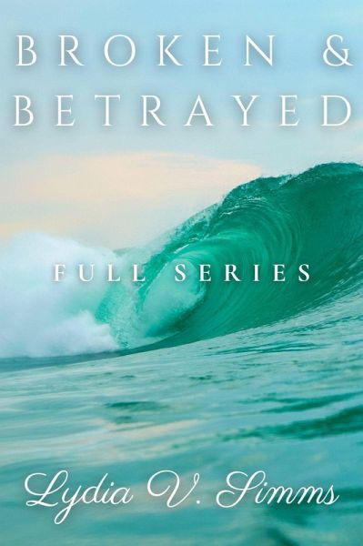 Broken & Betrayed: (Full Series) (eBook, ePUB) Broken & Betrayed: (Full Series) (eBook, ePUB)