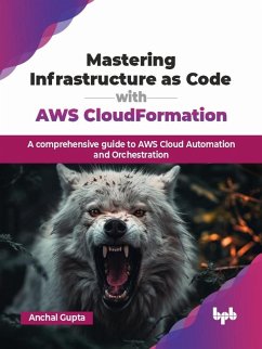 Mastering Infrastructure as Code with AWS CloudFormation: A Comprehensive Guide to AWS Cloud Automation and Orchestration (eBook, ePUB) - Gupta, Anchal