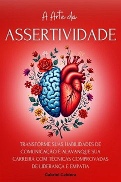 Cover A Arte da Assertividade: Transforme Suas Habilidades de Comunicação e Alavanque Sua Carreira Com Técnicas Comprovadas de Liderança e Empatia (Transformação Pessoal e Profissional, #2) (eBook, ePUB)