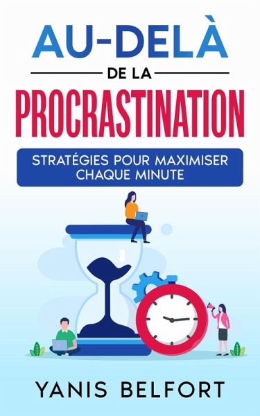 Au-Dela de la Procastination Stratégies pour Maximiser Chaque Minute (eBook, ePUB)