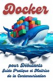 Docker pour Débutants: Guide Pratique et Maîtrise de la Conteneurisation (eBook, ePUB) Docker pour Débutants: Guide Pratique et Maîtrise de la Conteneurisation (eBook, ePUB)