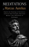 Meditations of Marcus Aurelius: Explore the Teachings of Stoicism to Cultivate Inner Strength, Emotional Balance, and a Deep Sense of Fulfillment (eBook, ePUB)