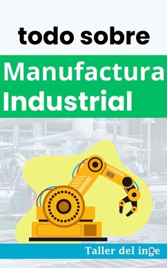 Cover todo sobre Manufactura Industrial (Las biblias Industriales de Taller del inge) (eBook, ePUB)