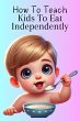 How To Teach Kids To Eat Independently... - Bild 1