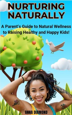 Nurturing Naturally: A Parent's Guide to Natural Wellness to Raising Happy and Healthy Kids (eBook, ePUB) - Diamond, Anna