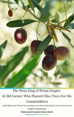 Cover The Pious King of Persia Empire and Old Farmer Who Planted Olive Trees For His Grandchildren (Kisah Raja Persia dan Petani Tua yang Menanam Pohon Buah Zaitun Untuk Anak Cucunya) English Indonesian (eBook, ePUB)