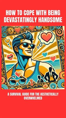 How to Cope with Being Devastatingly Handsome: A Survival Guide for the Aesthetically Overwhelmed (eBook, ePUB) - Cummings, Othen
