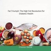 "Fat Triumphs: The High Fat Revolution for Diabetic Health" (eBook, ePUB) "Fat Triumphs: The High Fat Revolution for Diabetic Health" (eBook, ePUB)