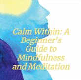 Calm Within: A Beginner's Guide to Mindfulness and Meditation (eBook, ePUB)