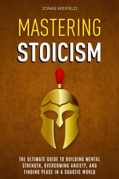 Cover Mastering Stoicism: The Ultimate Guide to Building Mental Strength, Overcoming Anxiety, and Finding Peace in a Chaotic World (eBook, ePUB)