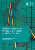 Modelo de integración de servicios para el sistema de salud en Colombia (eBook, ePUB) Modelo de integración de servicios para el sistema de salud en Colombia (eBook, ePUB)