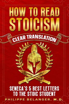 How to Read Stoicism - Clear Translation of Seneca's 5 Best Letters to the Stoic Student (eBook, ePUB) - Seneca, Lucius; Belanger, Philippe