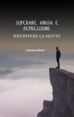 Superare ansia e depressione - Riscrivere la mente (eBook, ePUB)