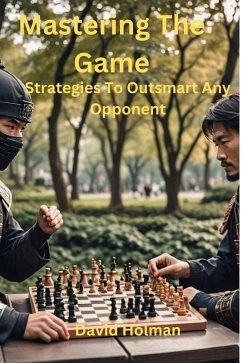 Mastering The Game: Strategies to outsmart any opponent (eBook, ePUB) - Holman, David A.