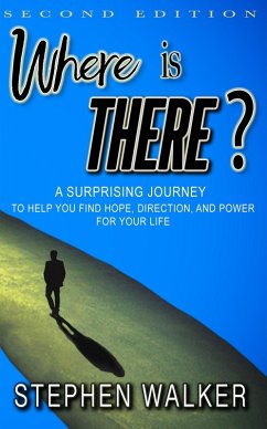 Where is There?: Second Edition: A Surprising Journey to Help You Find Hope, Direction, and Power for Your Life (eBook, ePUB) - Walker, Stephen