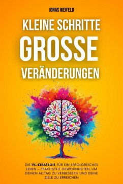 Cover Kleine Schritte, Große Veränderungen: Die 1%-Strategie Für Ein Erfolgreiches Leben - Praktische Gewohnheiten, Um Deinen Alltag Zu Verbessern Und Deine Ziele Zu Erreichen (Persönliche Transformation: Ihr Weg zu Erfolg und Wohlbefinden, #1) (eBook, ePUB)