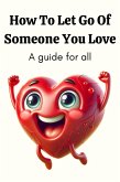 How To Let Go Of Someone You Love (eBook, ePUB) How To Let Go Of Someone You Love (eBook, ePUB)