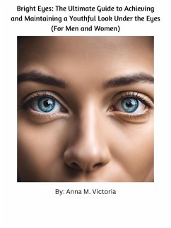 Bright Eyes: The Ultimate Guide to Achieving and Maintaining a Youthful Look Under the Eyes (eBook, ePUB) - Victoria, Anna M.