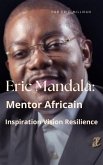 Eric Mandala: Mentor Africain, Inspiration Vision Résilience (eBook, ePUB) Eric Mandala: Mentor Africain, Inspiration Vision Résilience (eBook, ePUB)