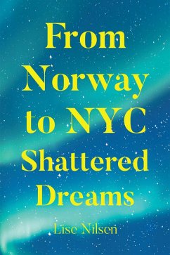 From Norway to NYC Shattered Dreams (eBook, ePUB) - Nilsen, Lise