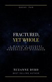 Fractured, Yet Whole: A Woman's Journey Through Borderline Personality Disorder (Mental Health Insights, #1) (eBook, ePUB)