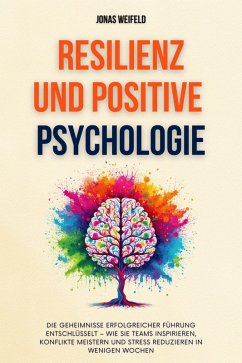 Resilienz und Positive Psychologie: Ein Leitfaden für Resilienz und Glück - Mit Bewährten Strategien Für Nachhaltige Zufriedenheit Und Persönliches Wohlbefinden (Persönliche Transformation: Ihr Weg zu Erfolg und Wohlbefinden, #5) (eBook, ePUB) - Weifeld, Jonas