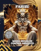 PAZUZU: MAGIA SEXUAL DE CONTROL ABSOLUTO (Spanish Edition) (eBook, ePUB) PAZUZU: MAGIA SEXUAL DE CONTROL ABSOLUTO (Spanish Edition) (eBook, ePUB)