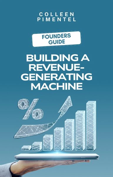 The Founder's Guide to Building a Revenue-Generating Machine (eBook, ePUB) The Founder's Guide to Building a Revenue-Generating Machine (eBook, ePUB)