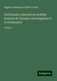 Dictionnaire raisonné du mobilier français de l'époque carlovingienne à la renaissance Dictionnaire raisonné du mobilier français de l'époque carlovingienne à la renaissance