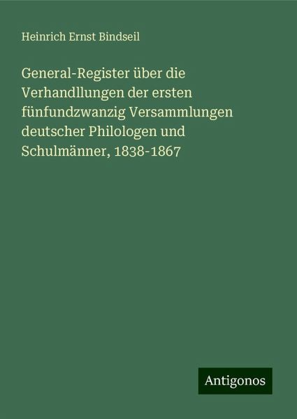 General-Register über die Verhandllungen der ersten fünfundzwanzig Versammlungen deutscher Philologen und Schulmänner, 1838-1867