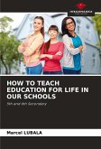 HOW TO TEACH EDUCATION FOR LIFE IN OUR SCHOOLS HOW TO TEACH EDUCATION FOR LIFE IN OUR SCHOOLS